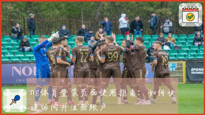 ng体育登录页面使用指南：如何快速访问并注册账户